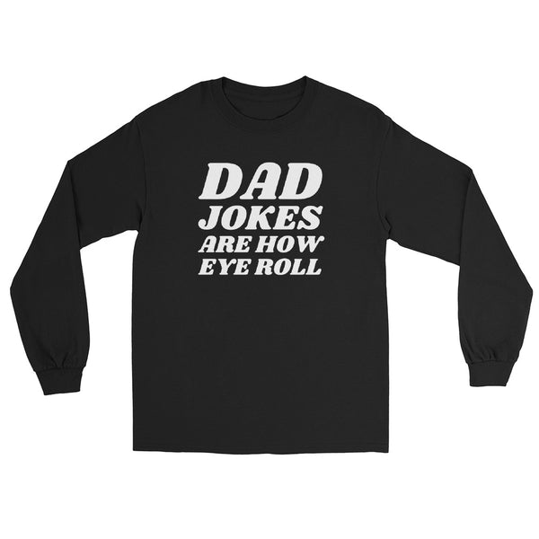 "Dad Jokes Are How Eye Roll "Men’s Long Sleeve Shirt