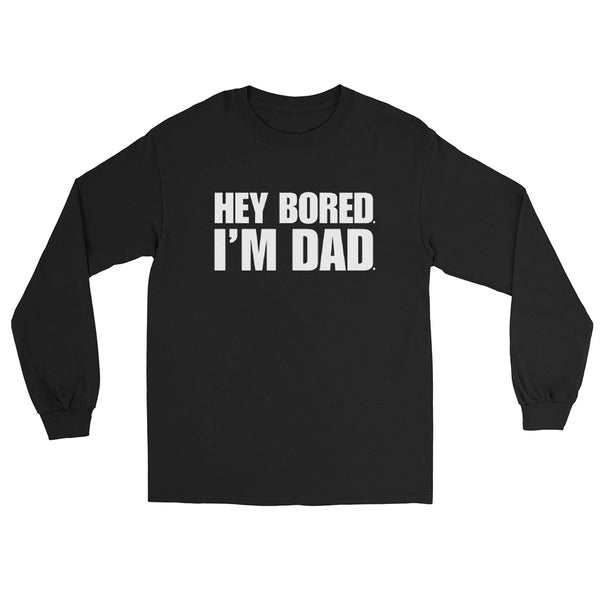 Hey Bored I'm Dad Men’s Long Sleeve Shirt